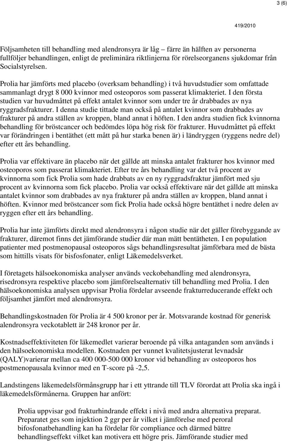 I den första studien var huvudmåttet på effekt antalet kvinnor som under tre år drabbades av nya ryggradsfrakturer.