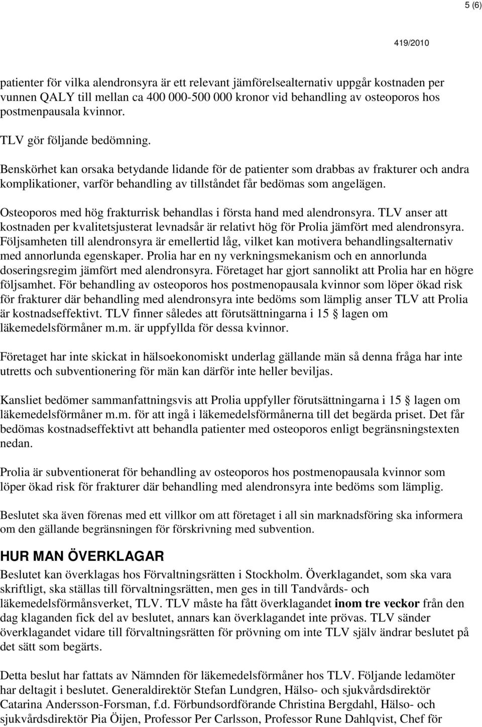 Benskörhet kan orsaka betydande lidande för de patienter som drabbas av frakturer och andra komplikationer, varför behandling av tillståndet får bedömas som angelägen.