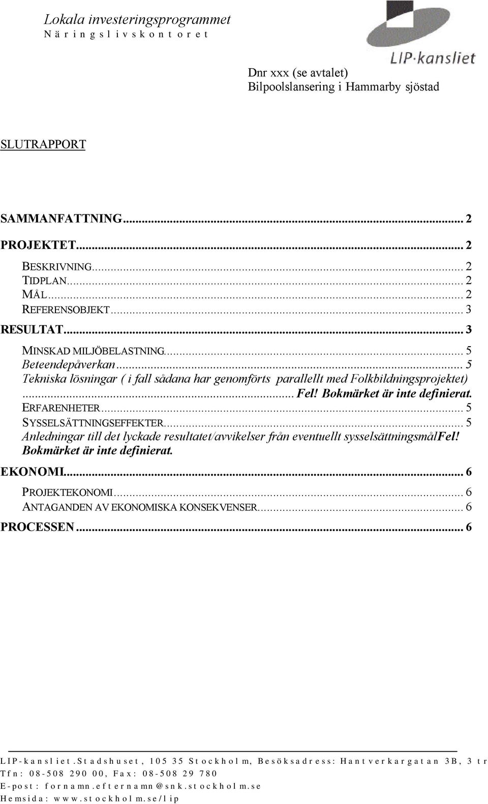 Bokmärket är inte definierat. ERFARENHETER... 5 SYSSELSÄTTNINGSEFFEKTER... 5 Anledningar till det lyckade resultatet/avvikelser från eventuellt sysselsättningsmålfel! Bokmärket är inte definierat.