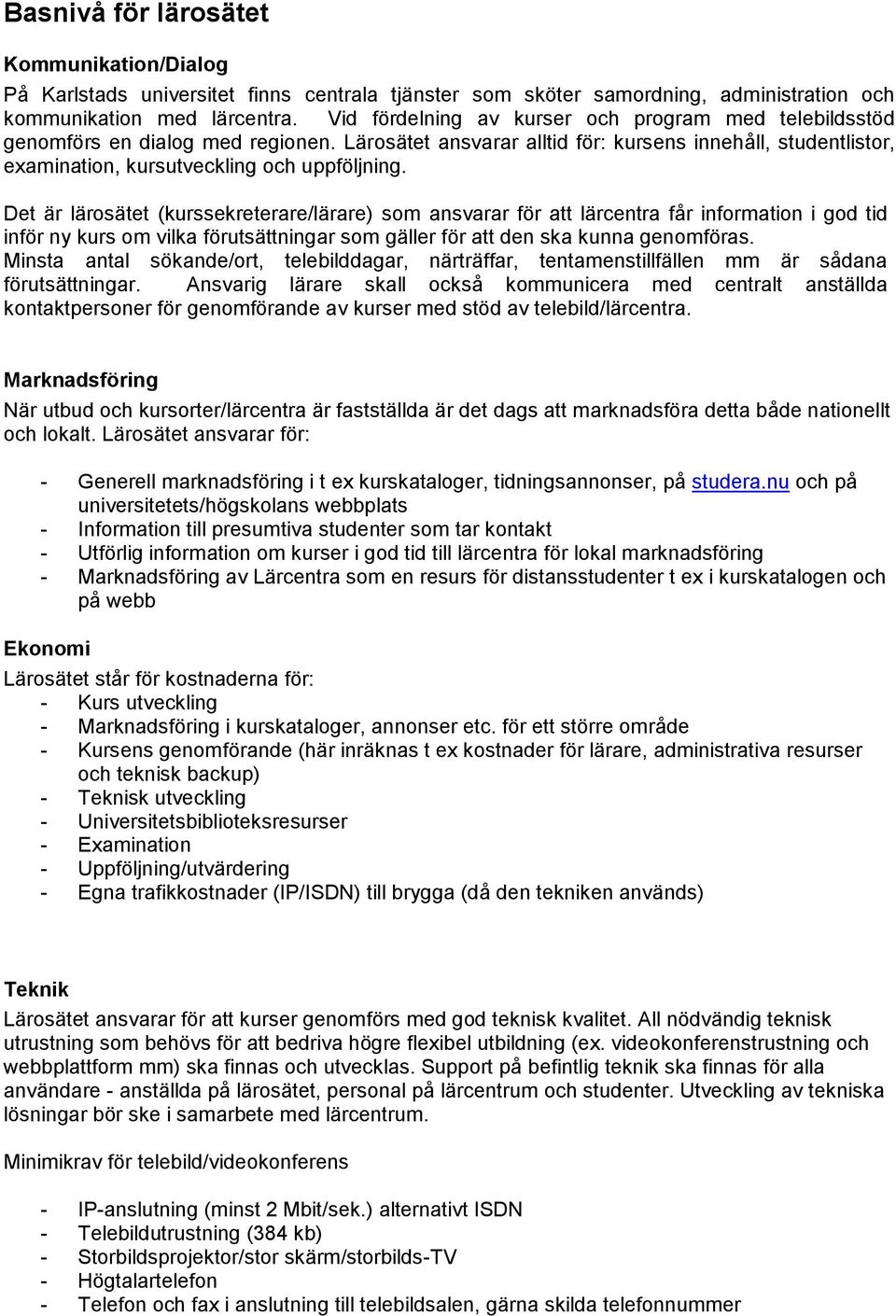 Det är lärosätet (kurssekreterare/lärare) som ansvarar för att lärcentra får information i god tid inför ny kurs om vilka förutsättningar som gäller för att den ska kunna genomföras.