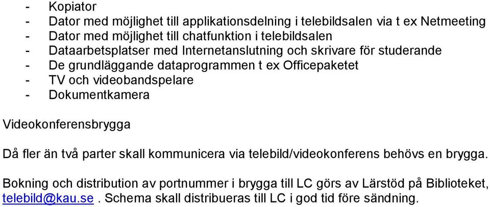 videobandspelare - Dokumentkamera Videokonferensbrygga Då fler än två parter skall kommunicera via telebild/videokonferens behövs en brygga.