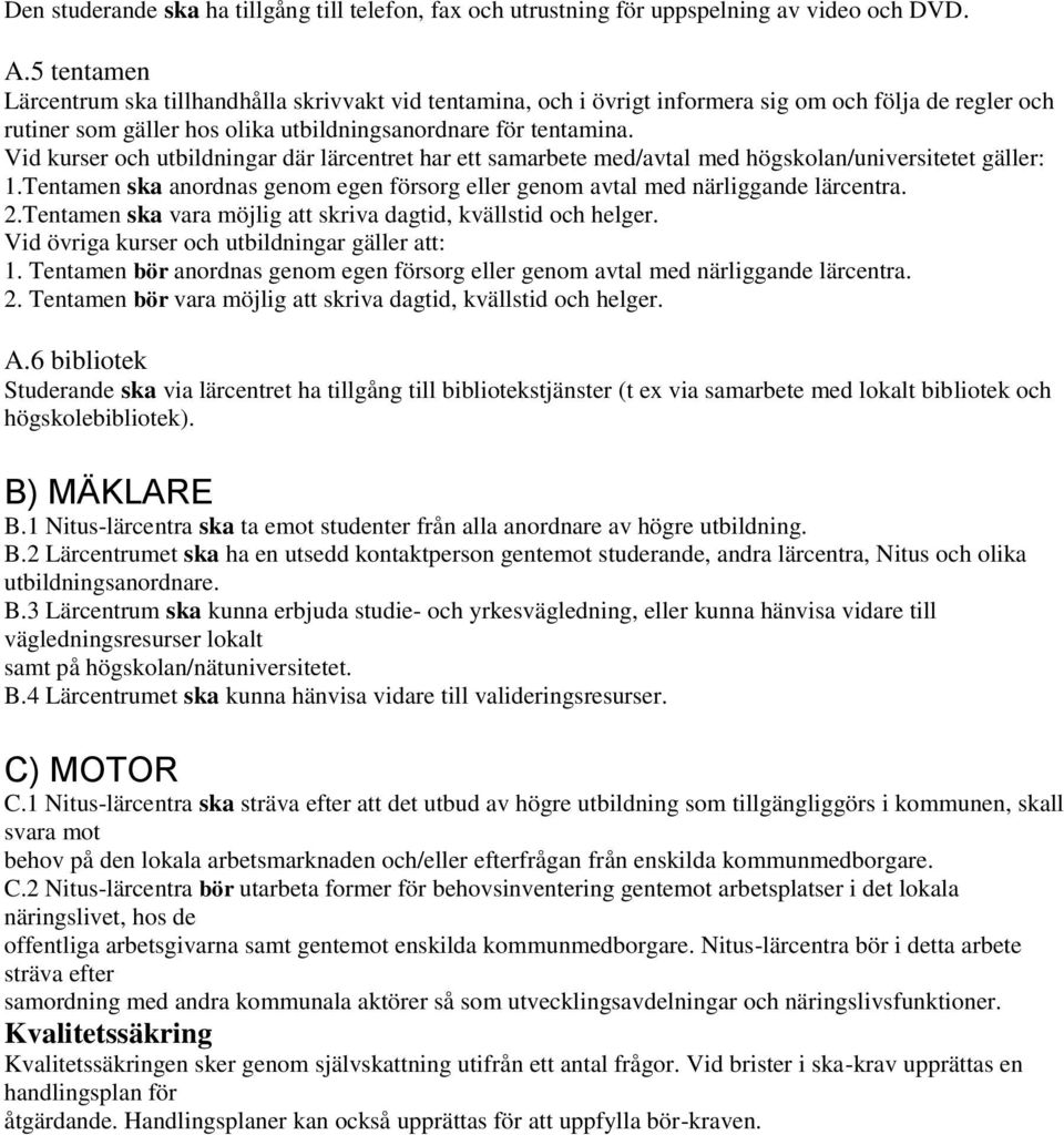 Vid kurser och utbildningar där lärcentret har ett samarbete med/avtal med högskolan/universitetet gäller: 1.Tentamen ska anordnas genom egen försorg eller genom avtal med närliggande lärcentra. 2.