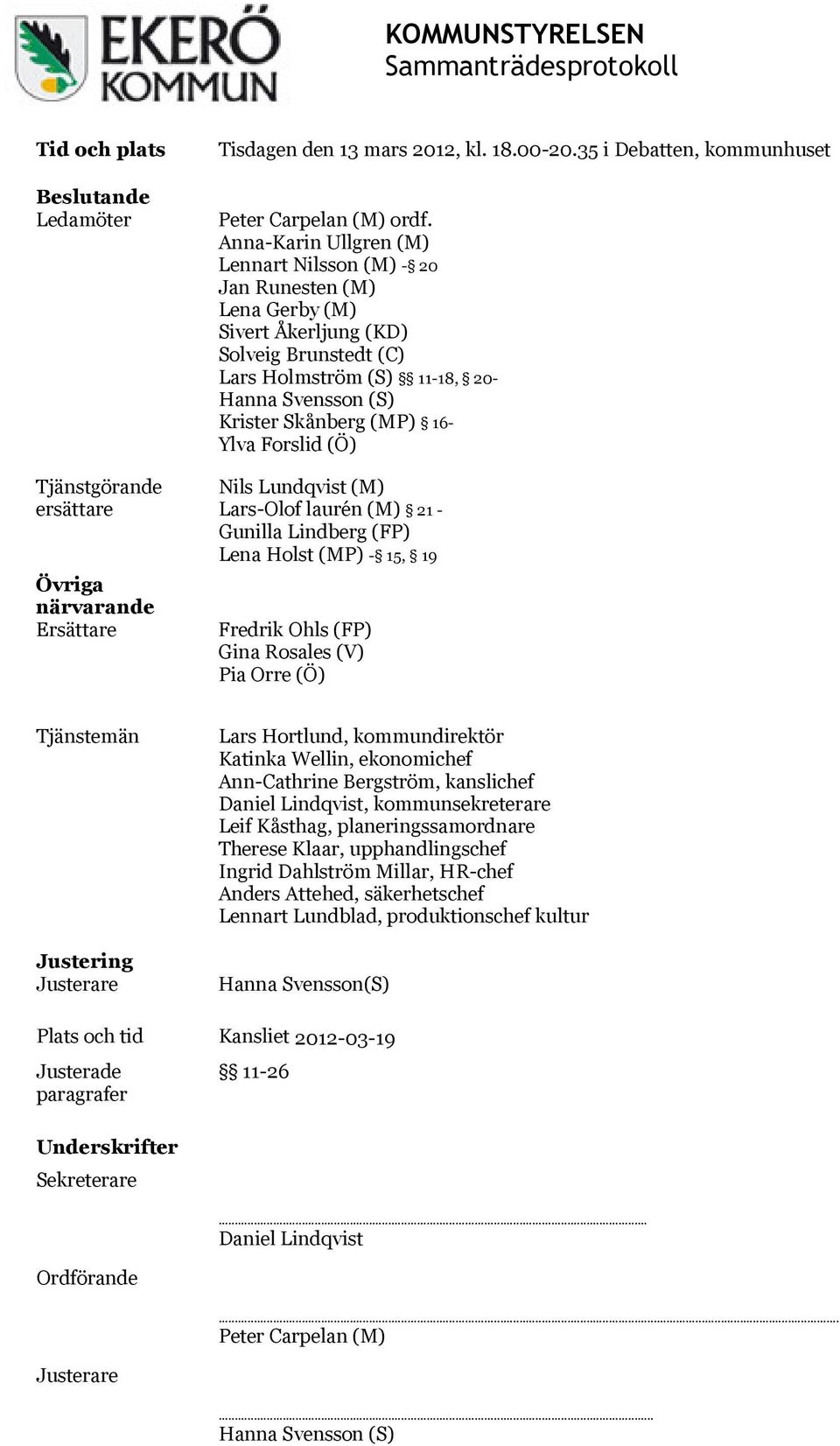Ylva Forslid (Ö) Nils Lundqvist (M) Lars-Olof laurén (M) 21 - Gunilla Lindberg (FP) Lena Holst (MP) - 15, 19 Fredrik Ohls (FP) Gina Rosales (V) Pia Orre (Ö) Tjänstemän Justering Justerare Lars