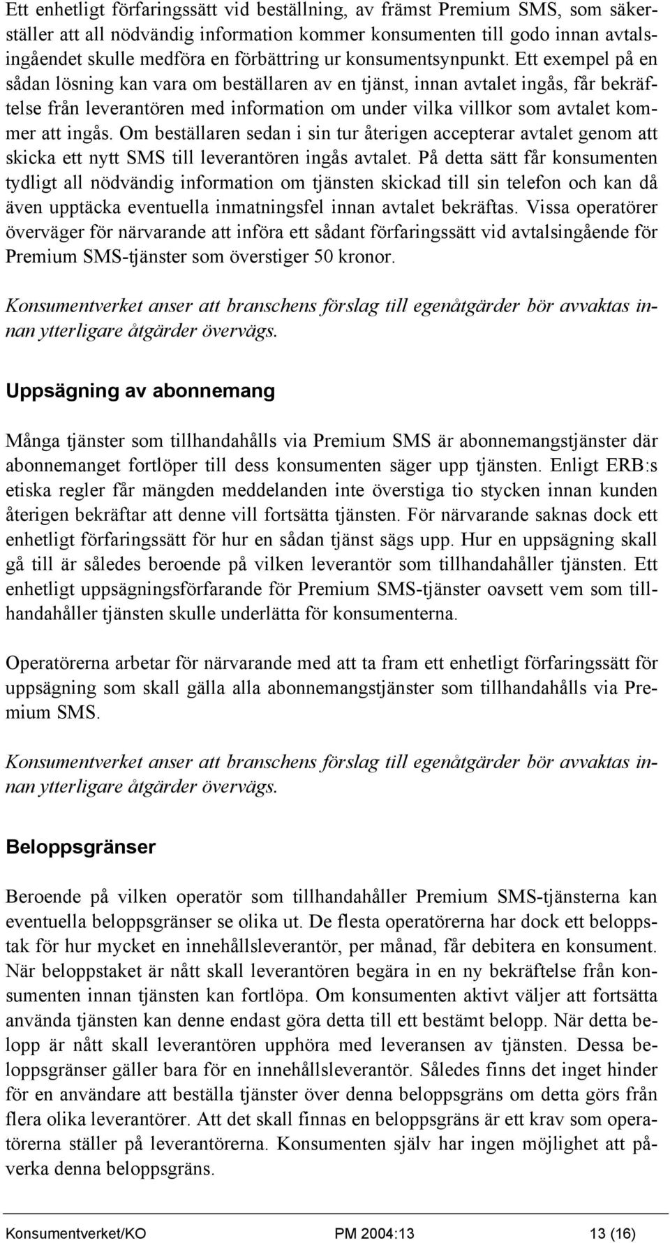 Ett exempel på en sådan lösning kan vara om beställaren av en tjänst, innan avtalet ingås, får bekräftelse från leverantören med information om under vilka villkor som avtalet kommer att ingås.