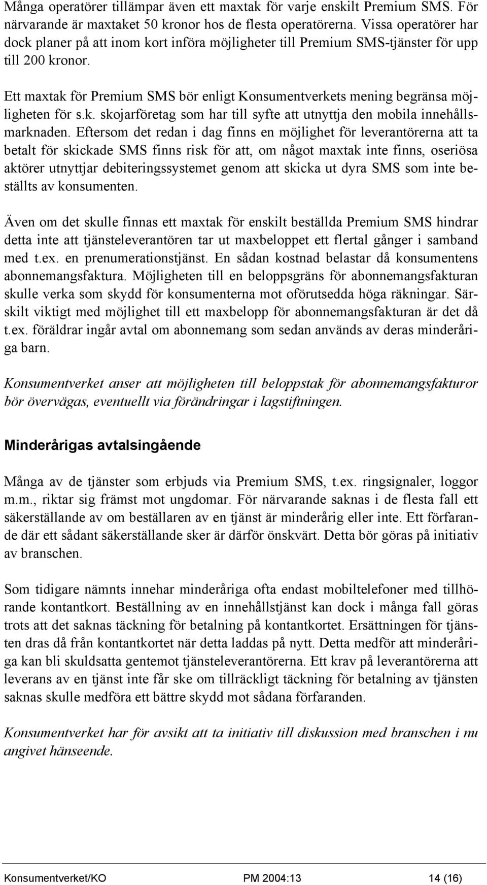 Ett maxtak för Premium SMS bör enligt Konsumentverkets mening begränsa möjligheten för s.k. skojarföretag som har till syfte att utnyttja den mobila innehållsmarknaden.