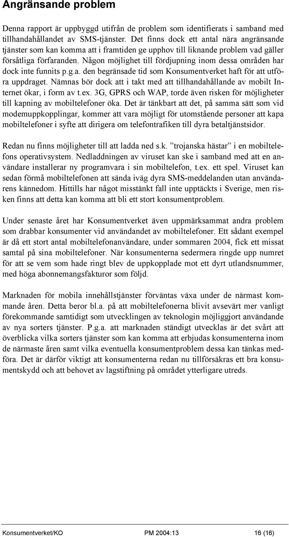 Någon möjlighet till fördjupning inom dessa områden har dock inte funnits p.g.a. den begränsade tid som Konsumentverket haft för att utföra uppdraget.