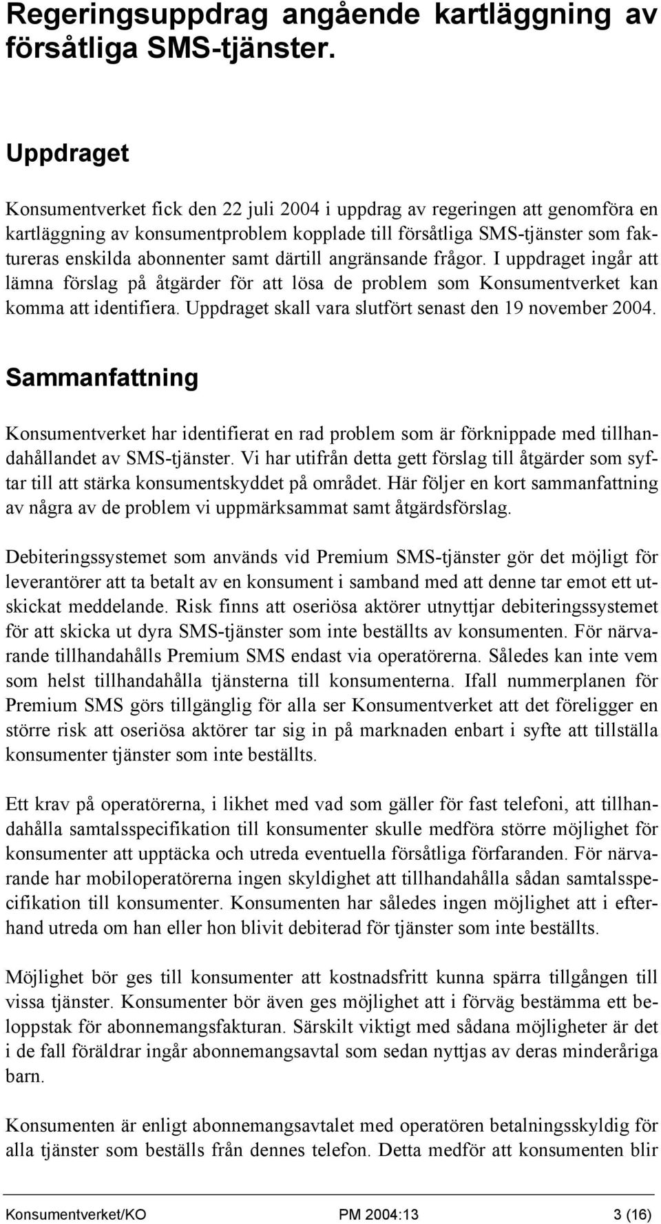 därtill angränsande frågor. I uppdraget ingår att lämna förslag på åtgärder för att lösa de problem som Konsumentverket kan komma att identifiera.