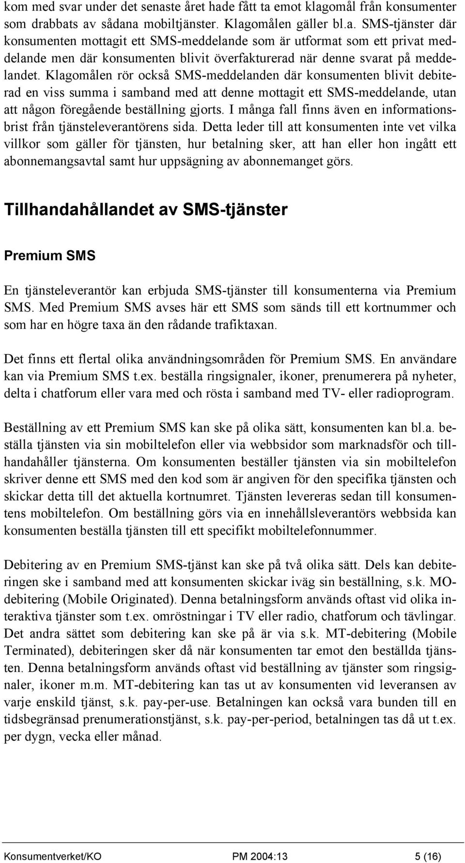 I många fall finns även en informationsbrist från tjänsteleverantörens sida.
