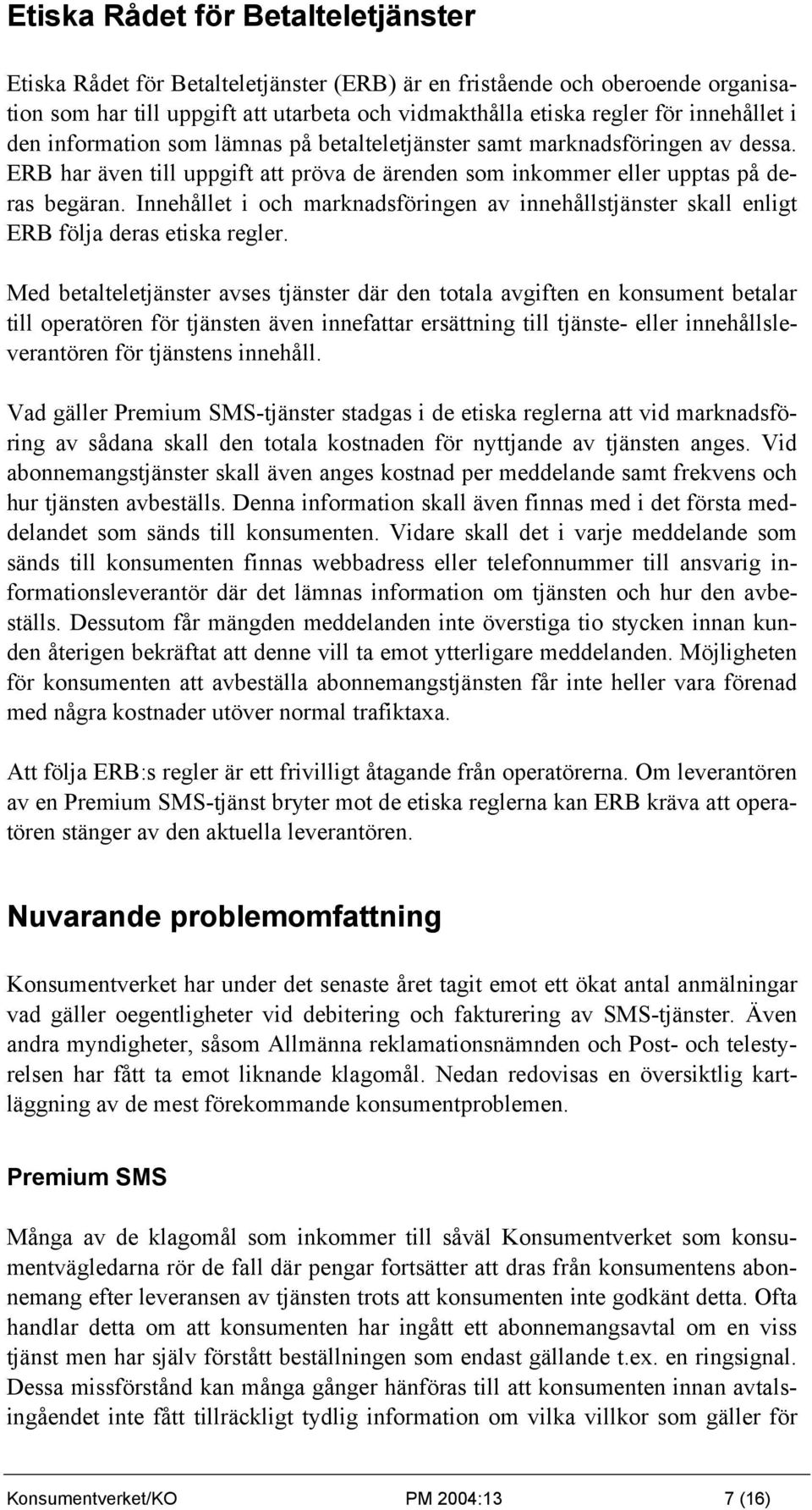 Innehållet i och marknadsföringen av innehållstjänster skall enligt ERB följa deras etiska regler.