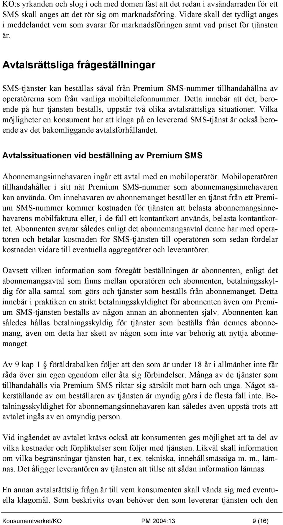 Avtalsrättsliga frågeställningar SMS-tjänster kan beställas såväl från Premium SMS-nummer tillhandahållna av operatörerna som från vanliga mobiltelefonnummer.