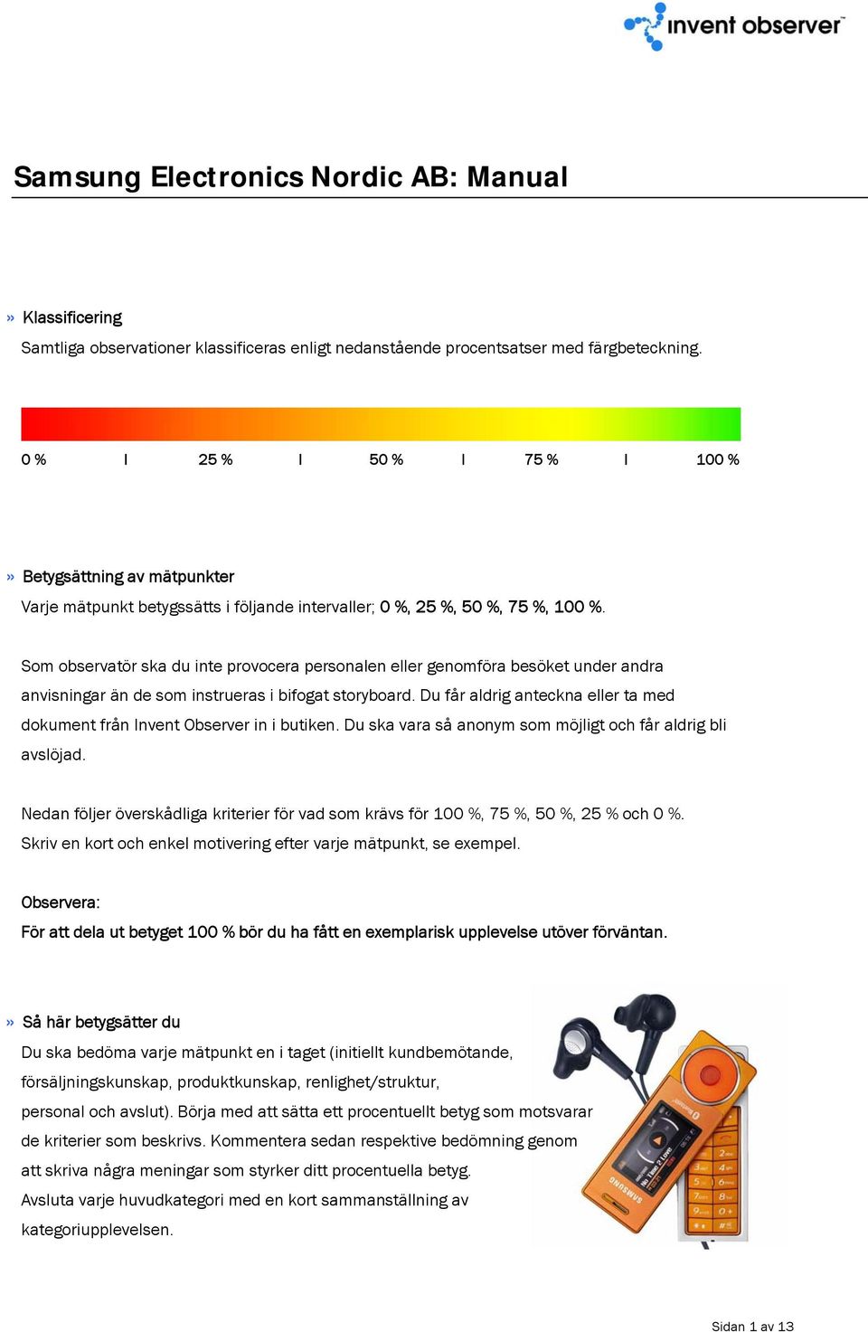 Som observatör ska du inte provocera personalen eller genomföra besöket under andra anvisningar än de som instrueras i bifogat storyboard.