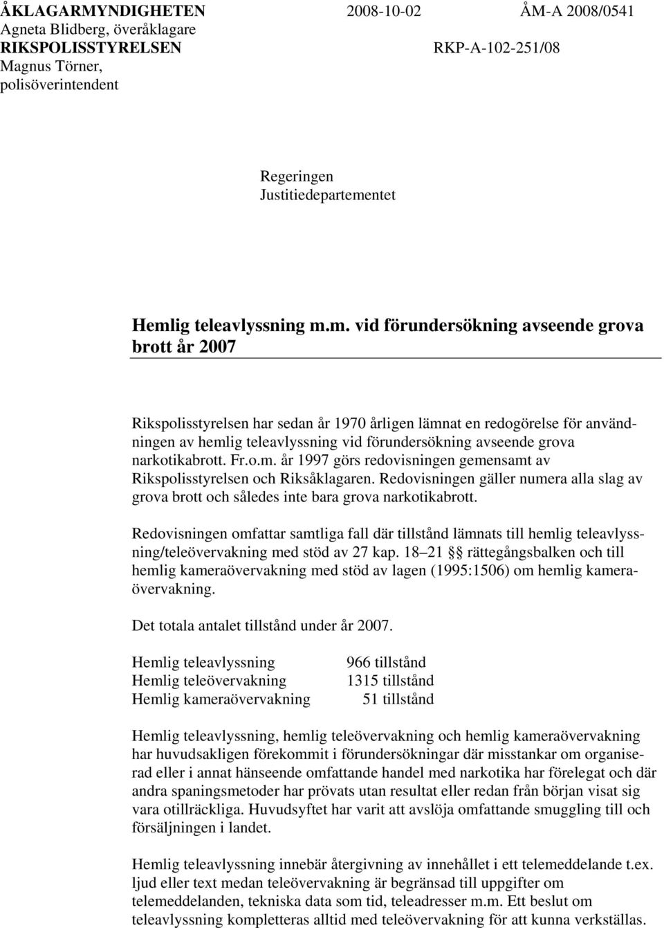 narkotikabrott. Fr.o.m. år 1997 görs redovisningen gemensamt av Rikspolisstyrelsen och Riksåklagaren. Redovisningen gäller numera alla slag av grova brott och således inte bara grova narkotikabrott.