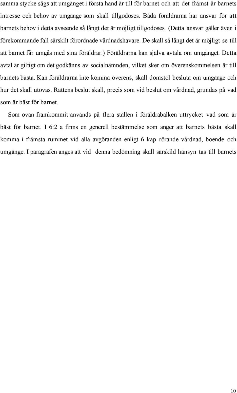 De skall sœ lœngt det Šr mšjligt se till att barnet fœr umgœs med sina fšršldrar.) FšrŠldrarna kan sjšlva avtala om umgšnget.