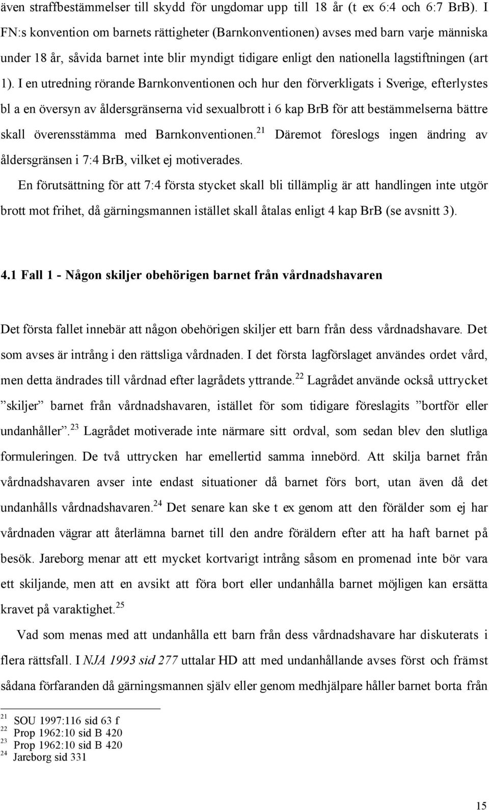I en utredning ršrande Barnkonventionen och hur den fšrverkligats i Sverige, efterlystes bl a en šversyn av ŒldersgrŠnserna vid sexualbrott i 6 kap BrB fšr att bestšmmelserna bšttre skall