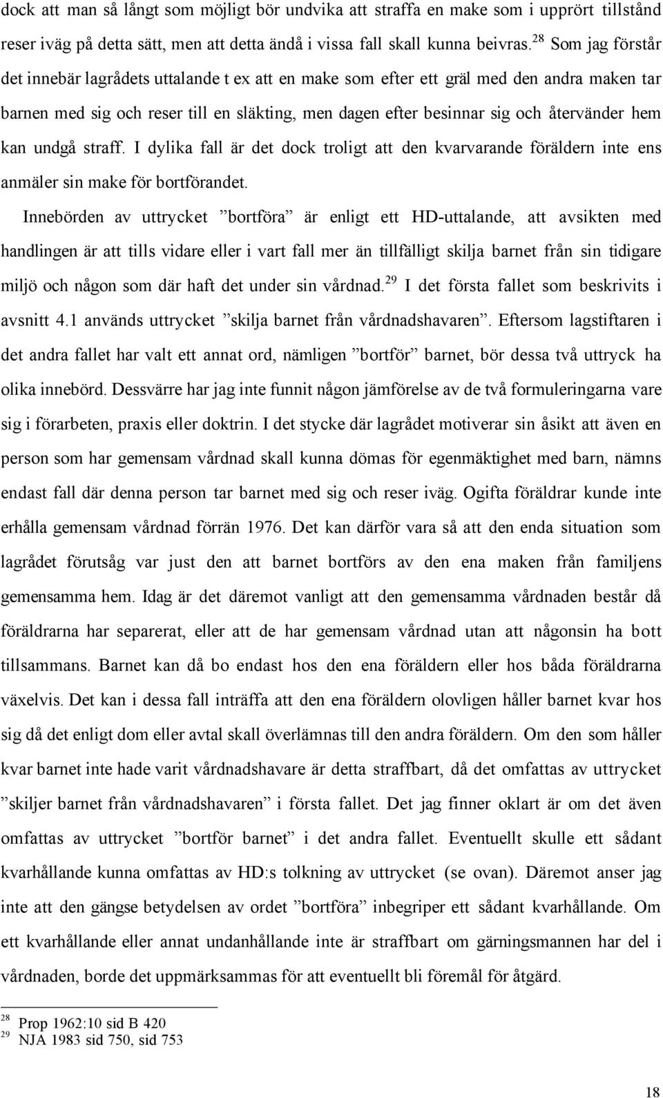 hem kan undgœ straff. I dylika fall Šr det dock troligt att den kvarvarande fšršldern inte ens anmšler sin make fšr bortfšrandet.