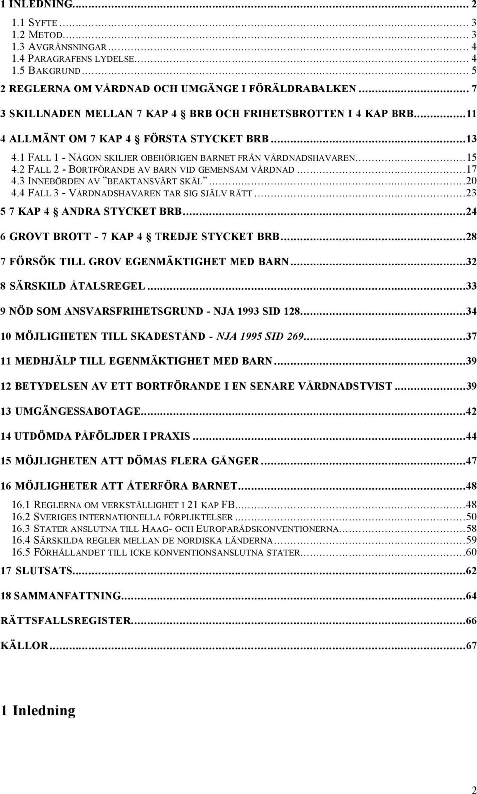 2 FALL 2 - BORTF RANDE AV BARN VID GEMENSAM V RDNAD...17 4.3 INNEB RDEN AV ÓBEAKTANSV RT SK LÓ...20 4.4 FALL 3 - V RDNADSHAVAREN TAR SIG SJ LV R TT...23 5 7 KAP 4 ANDRA STYCKET BRB.