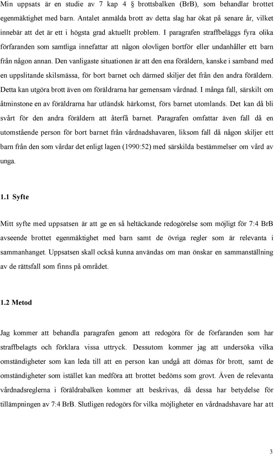 I paragrafen straffbelšggs fyra olika fšrfaranden som samtliga innefattar att nœgon olovligen bortfšr eller undanhœller ett barn frœn nœgon annan.