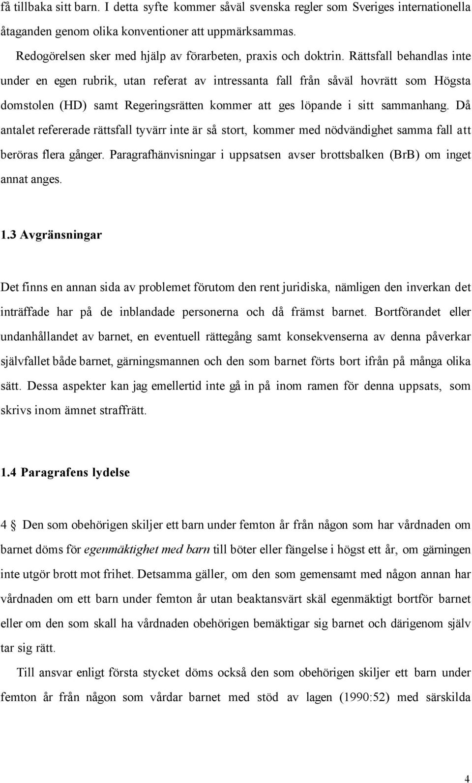 RŠttsfall behandlas inte under en egen rubrik, utan referat av intressanta fall frœn sœvšl hovrštt som Hšgsta domstolen (HD) samt RegeringsrŠtten kommer att ges lšpande i sitt sammanhang.