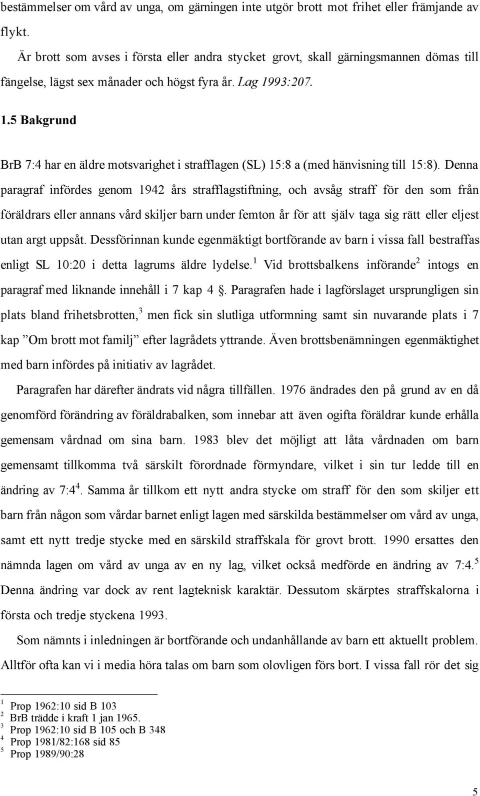 93:207. 1.5 Bakgrund BrB 7:4 har en Šldre motsvarighet i strafflagen (SL) 15:8 a (med hšnvisning till 15:8).