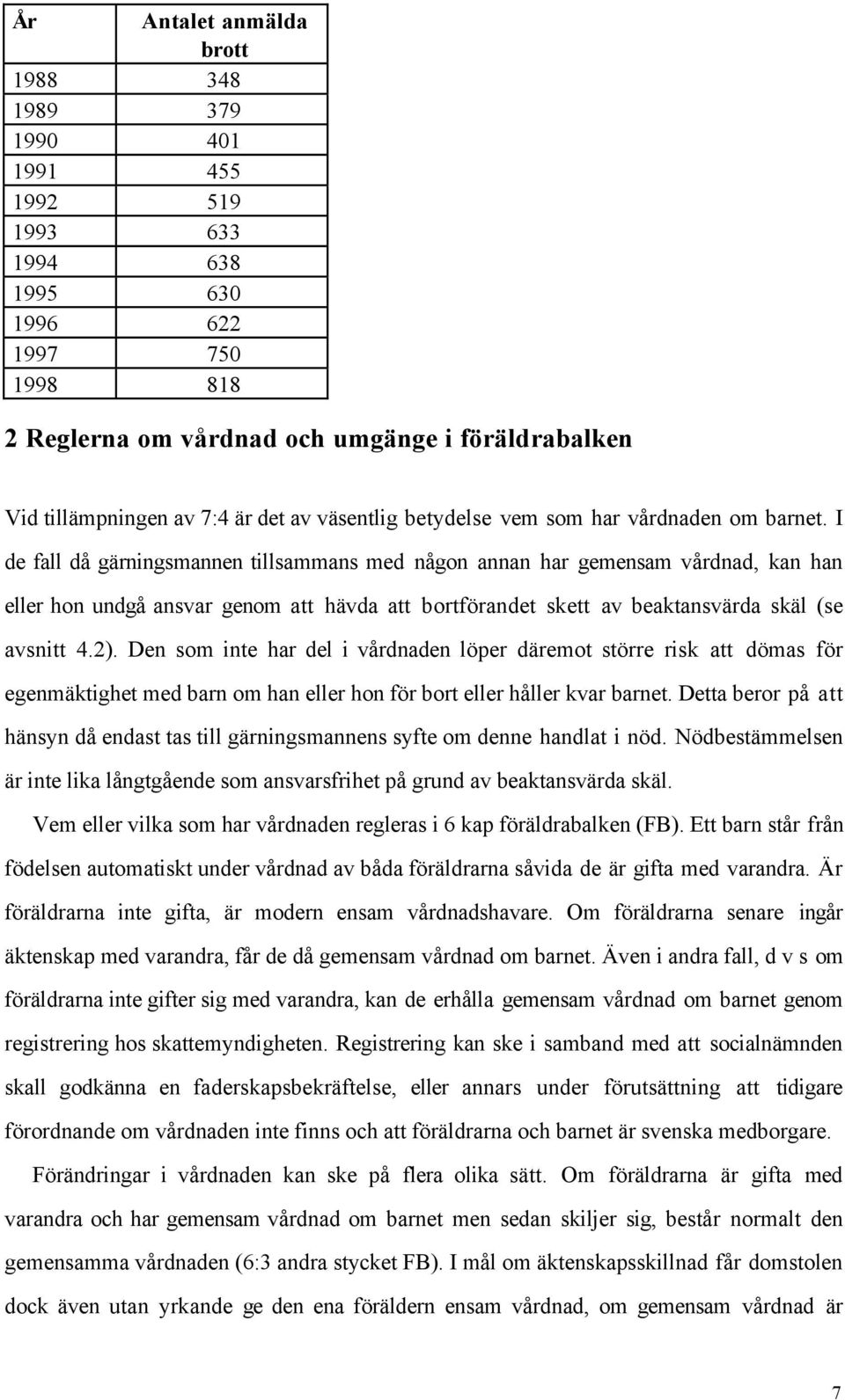 I de fall dœ gšrningsmannen tillsammans med nœgon annan har gemensam vœrdnad, kan han eller hon undgœ ansvar genom att hšvda att bortfšrandet skett av beaktansvšrda skšl (se avsnitt 4.2).