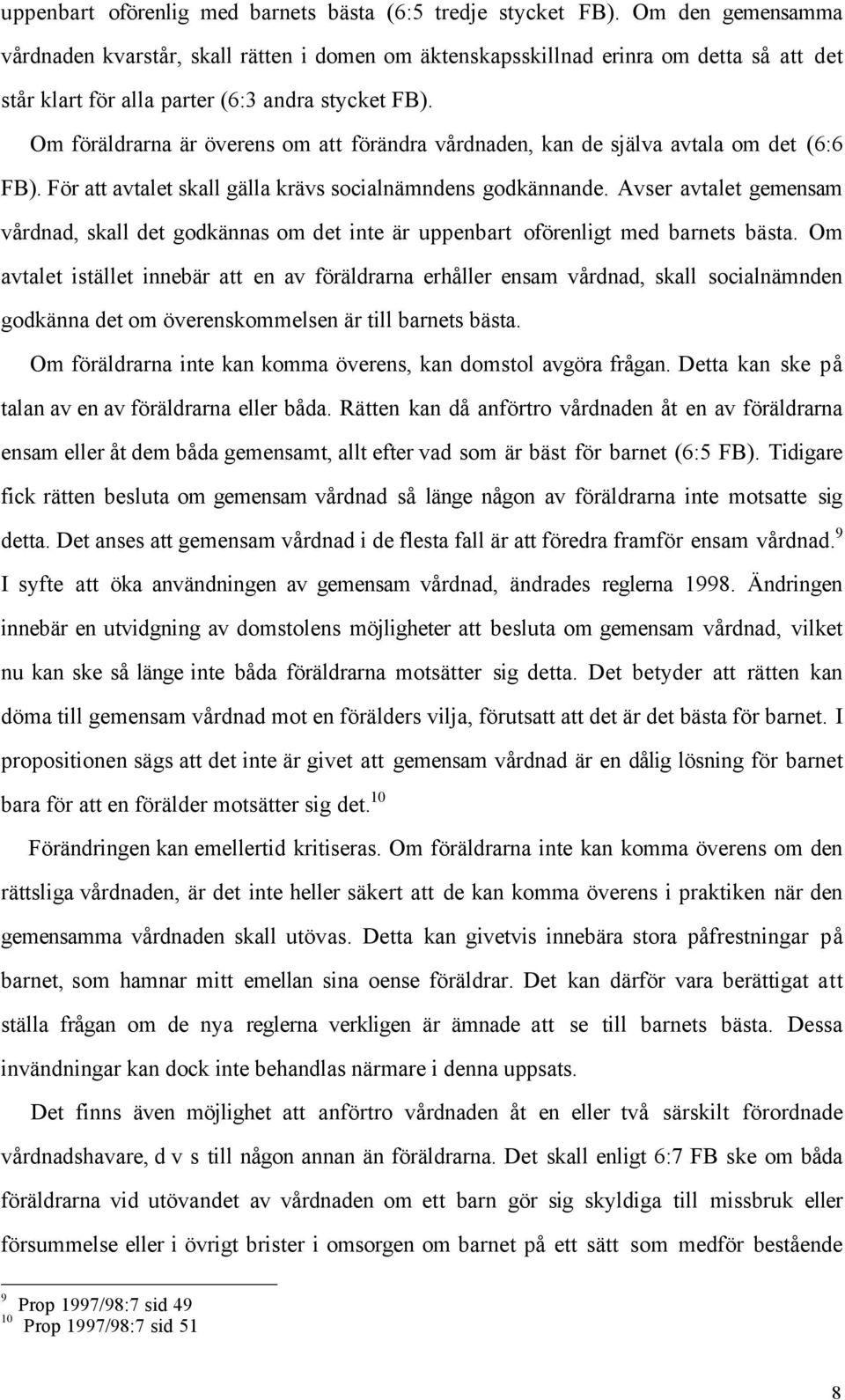 Om fšršldrarna Šr šverens om att fšršndra vœrdnaden, kan de sjšlva avtala om det (6:6 FB). Fšr att avtalet skall gšlla kršvs socialnšmndens godkšnnande.