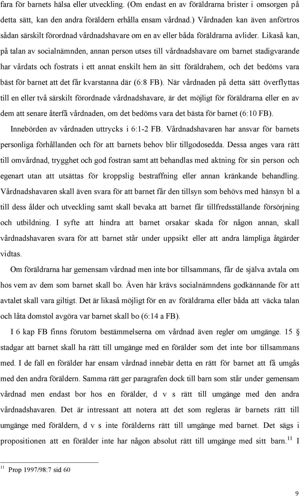 LikasŒ kan, pœ talan av socialnšmnden, annan person utses till vœrdnadshavare om barnet stadigvarande har vœrdats och fostrats i ett annat enskilt hem Šn sitt fšršldrahem, och det bedšms vara bšst