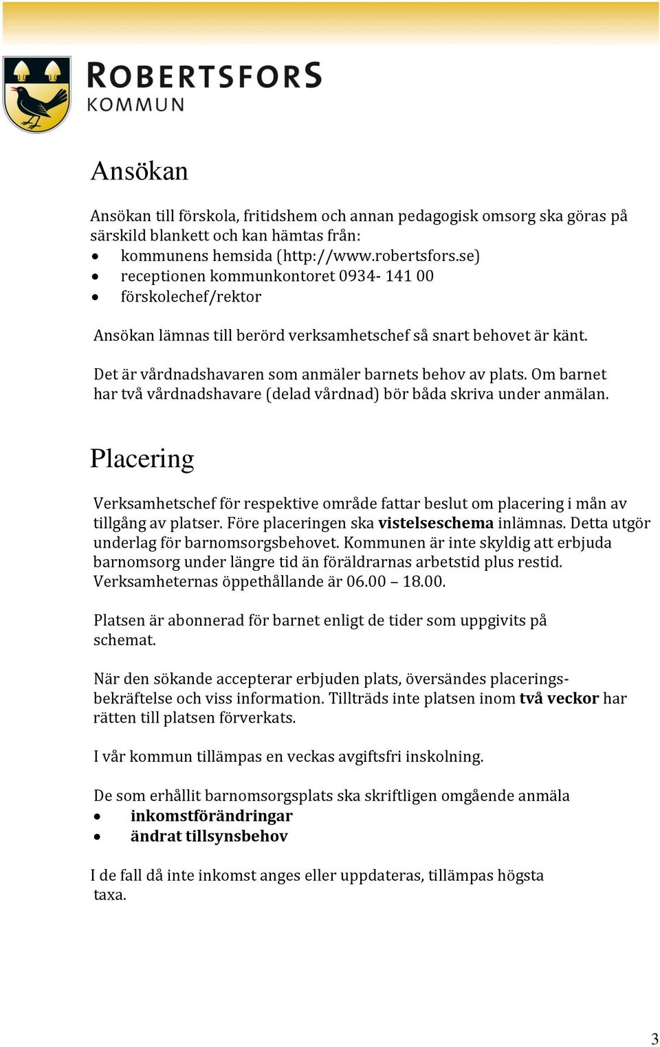 Om barnet har två vårdnadshavare (delad vårdnad) bör båda skriva under anmälan. Placering Verksamhetschef för respektive område fattar beslut om placering i mån av tillgång av platser.