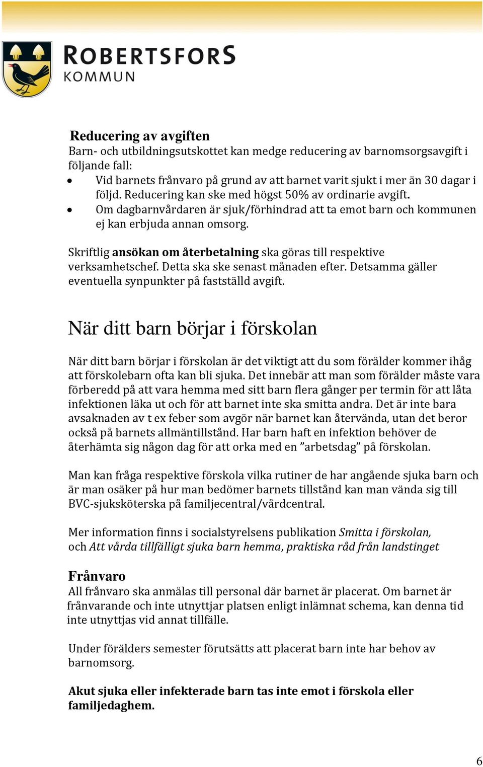 Skriftlig ansökan om återbetalning ska göras till respektive verksamhetschef. Detta ska ske senast månaden efter. Detsamma gäller eventuella synpunkter på fastställd avgift.