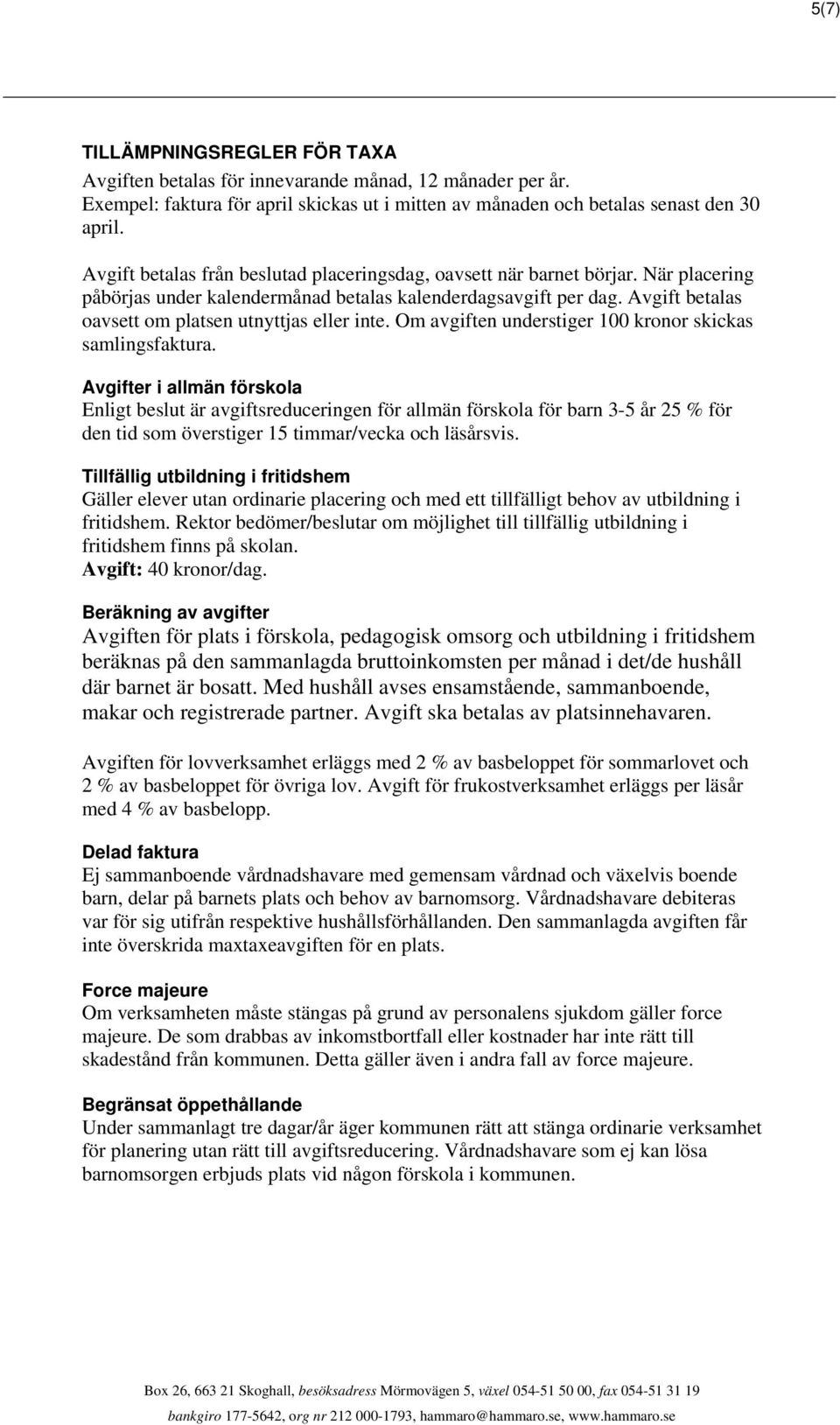 Avgift betalas oavsett om platsen utnyttjas eller inte. Om avgiften understiger 100 kronor skickas samlingsfaktura.