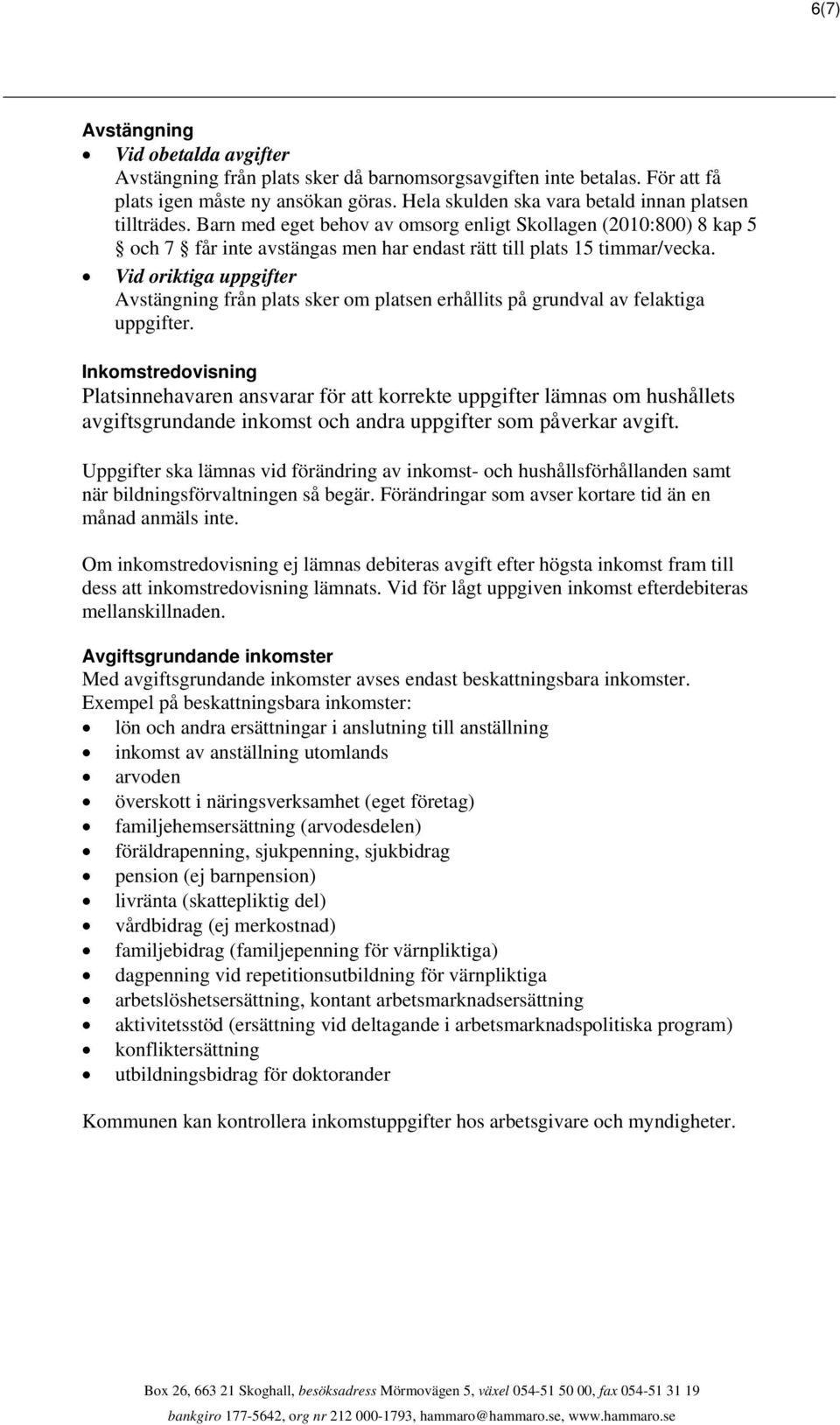 Vid oriktiga uppgifter Avstängning från plats sker om platsen erhållits på grundval av felaktiga uppgifter.