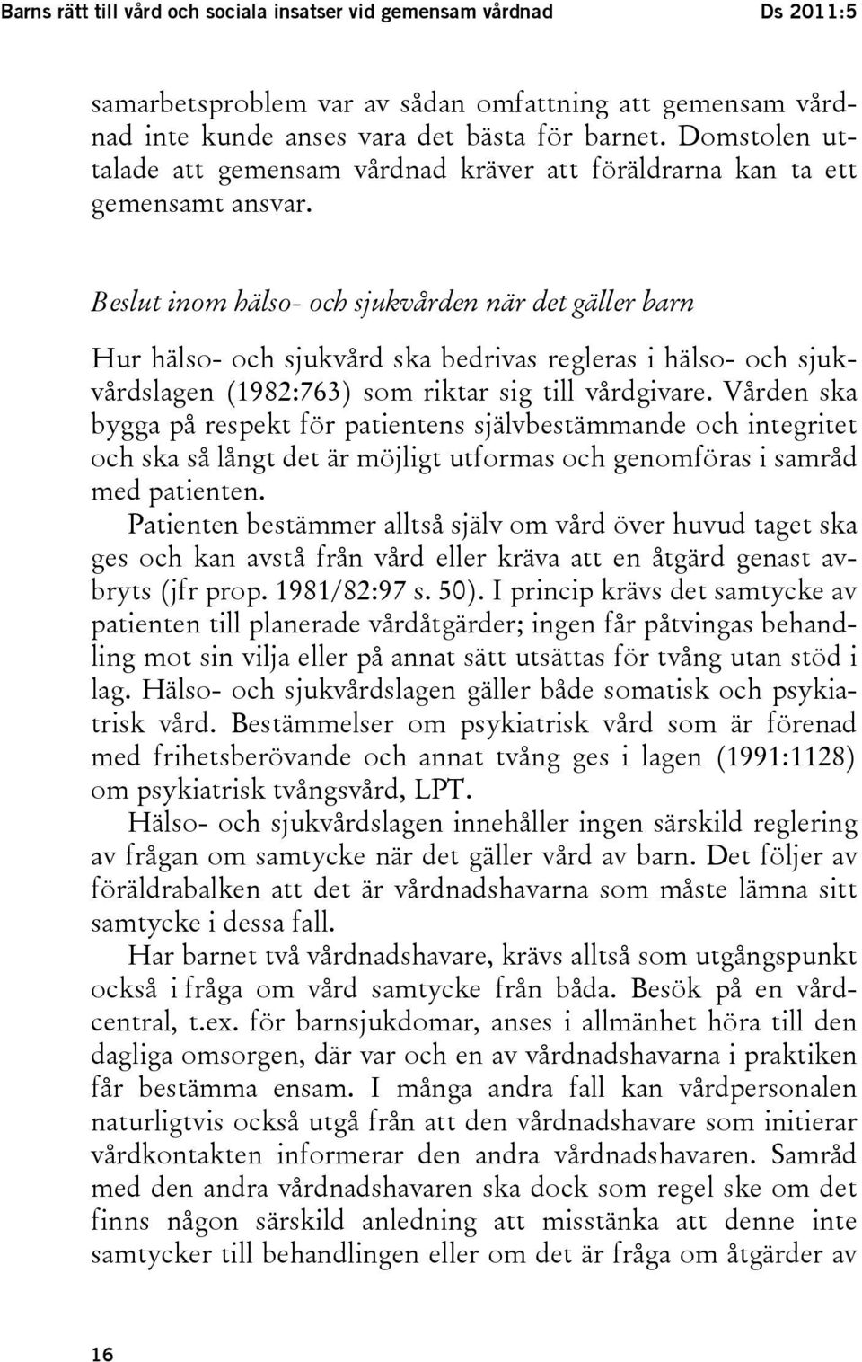 Beslut inom hälso- och sjukvården när det gäller barn Hur hälso- och sjukvård ska bedrivas regleras i hälso- och sjukvårdslagen (1982:763) som riktar sig till vårdgivare.
