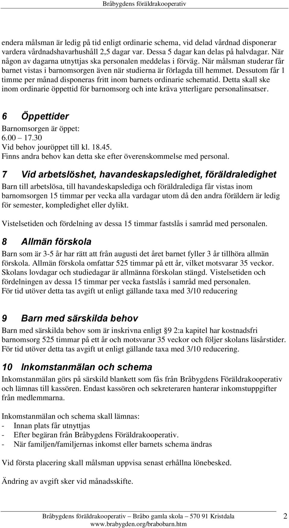 Dessutom får 1 timme per månad disponeras fritt inom barnets ordinarie schematid. Detta skall ske inom ordinarie öppettid för barnomsorg och inte kräva ytterligare personalinsatser.