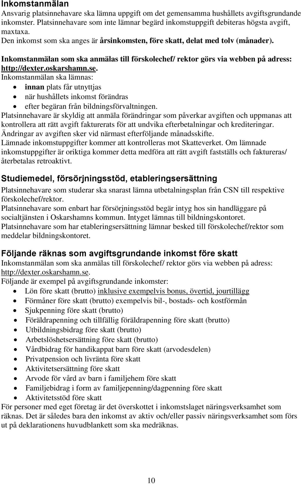 Inkomstanmälan som ska anmälas till förskolechef/ rektor görs via webben på adress: http://dexter.oskarshamn.se.