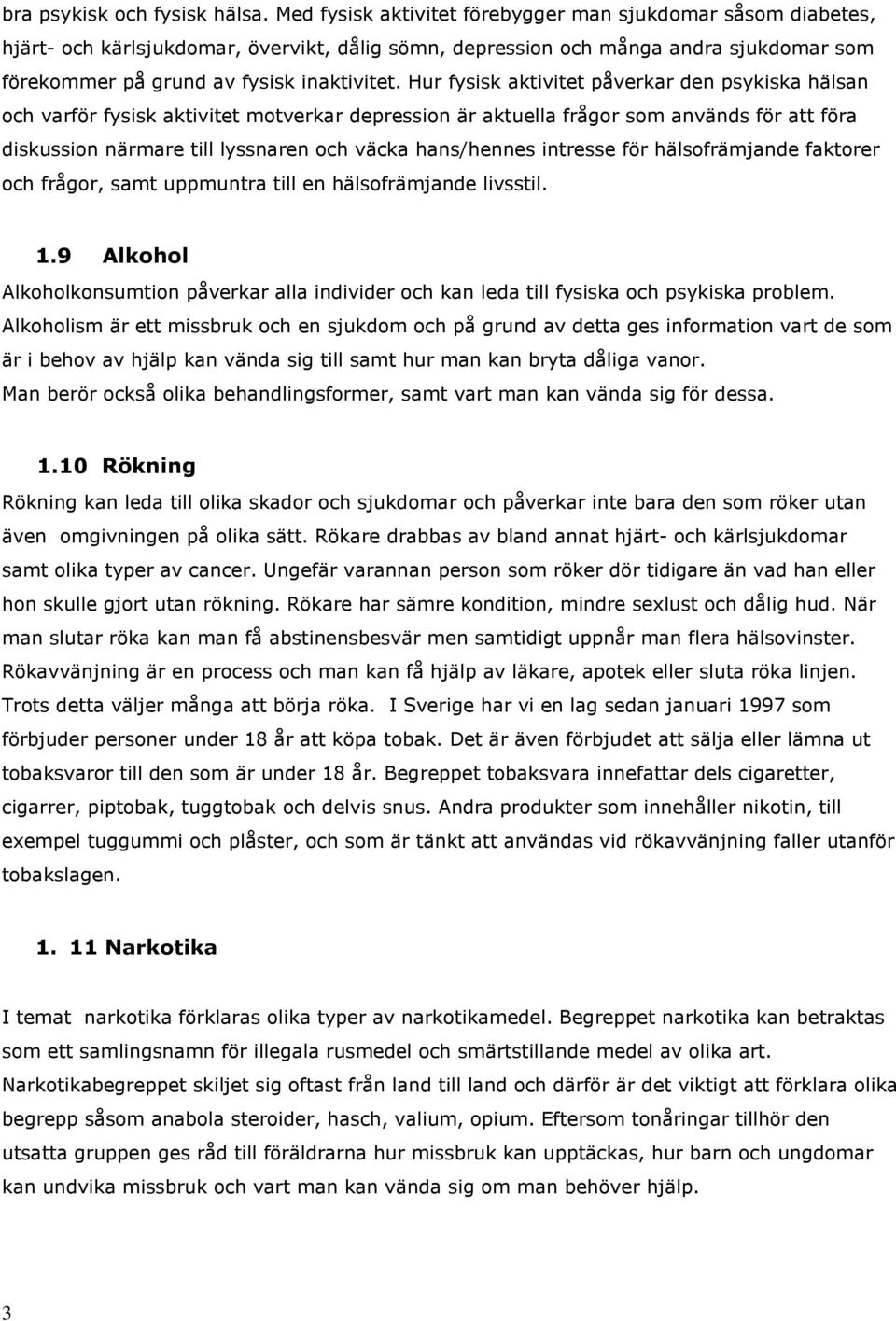 Hur fysisk aktivitet påverkar den psykiska hälsan och varför fysisk aktivitet motverkar depression är aktuella frågor som används för att föra diskussion närmare till lyssnaren och väcka hans/hennes