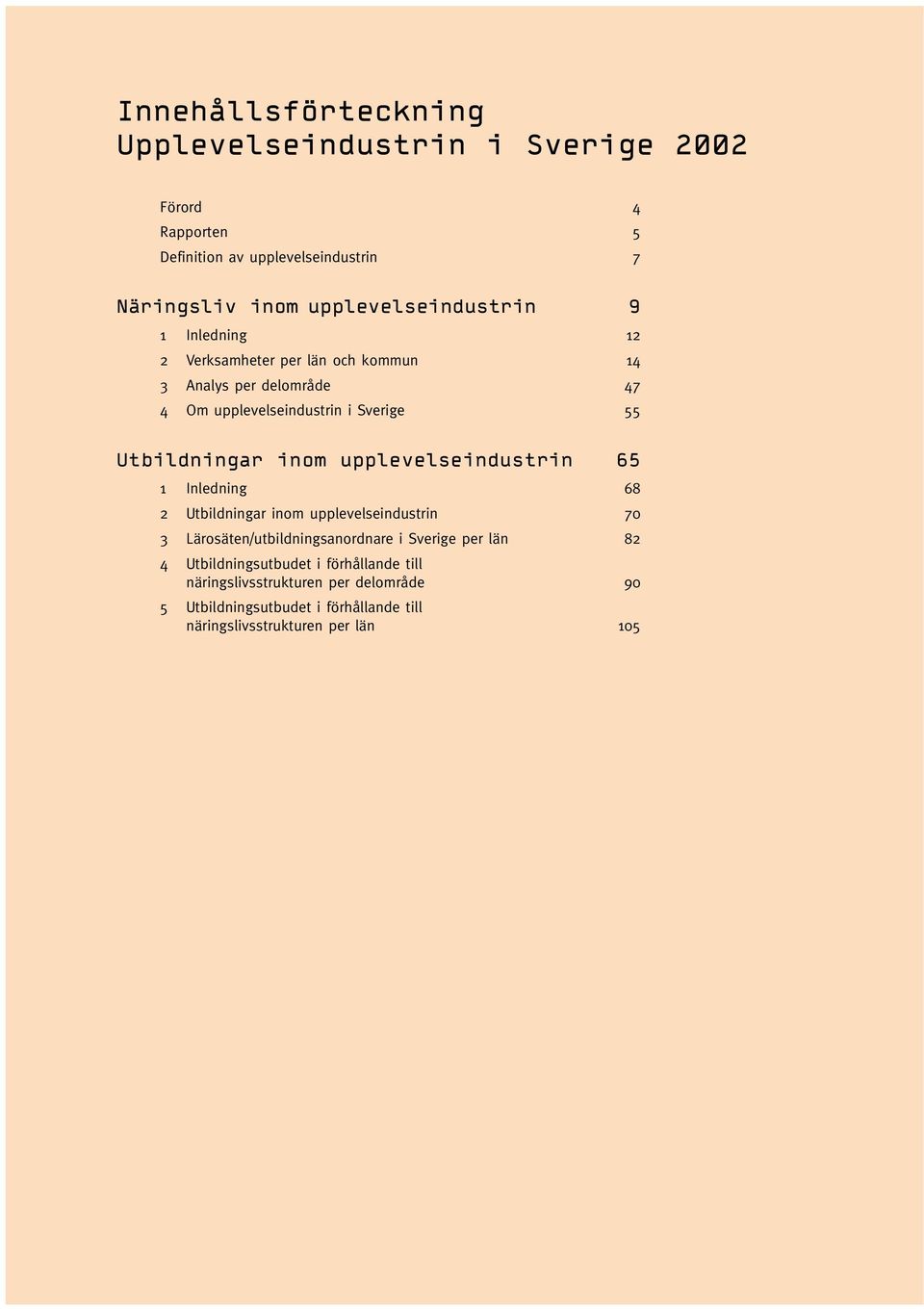 Utbildningar inom upplevelseindustrin 65 1 Inledning 68 2 Utbildningar inom upplevelseindustrin 70 3 Lärosäten/utbildningsanordnare i Sverige