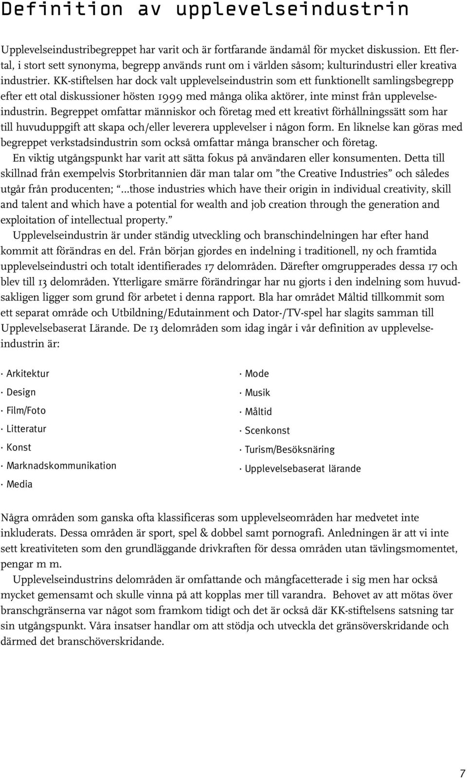 KK-stiftelsen har dock valt upplevelseindustrin som ett funktionellt samlingsbegrepp efter ett otal diskussioner hösten 1999 med många olika aktörer, inte minst från upplevelseindustrin.
