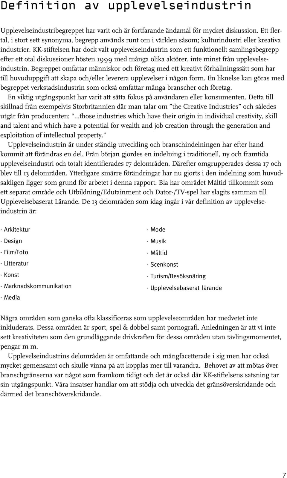 KK-stiftelsen har dock valt upplevelseindustrin som ett funktionellt samlingsbegrepp efter ett otal diskussioner hösten 1999 med många olika aktörer, inte minst från upplevelseindustrin.