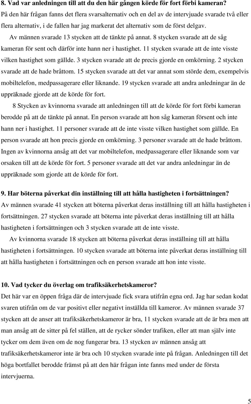 Av männen svarade 13 stycken att de tänkte på annat. 8 stycken svarade att de såg kameran för sent och därför inte hann ner i hastighet.