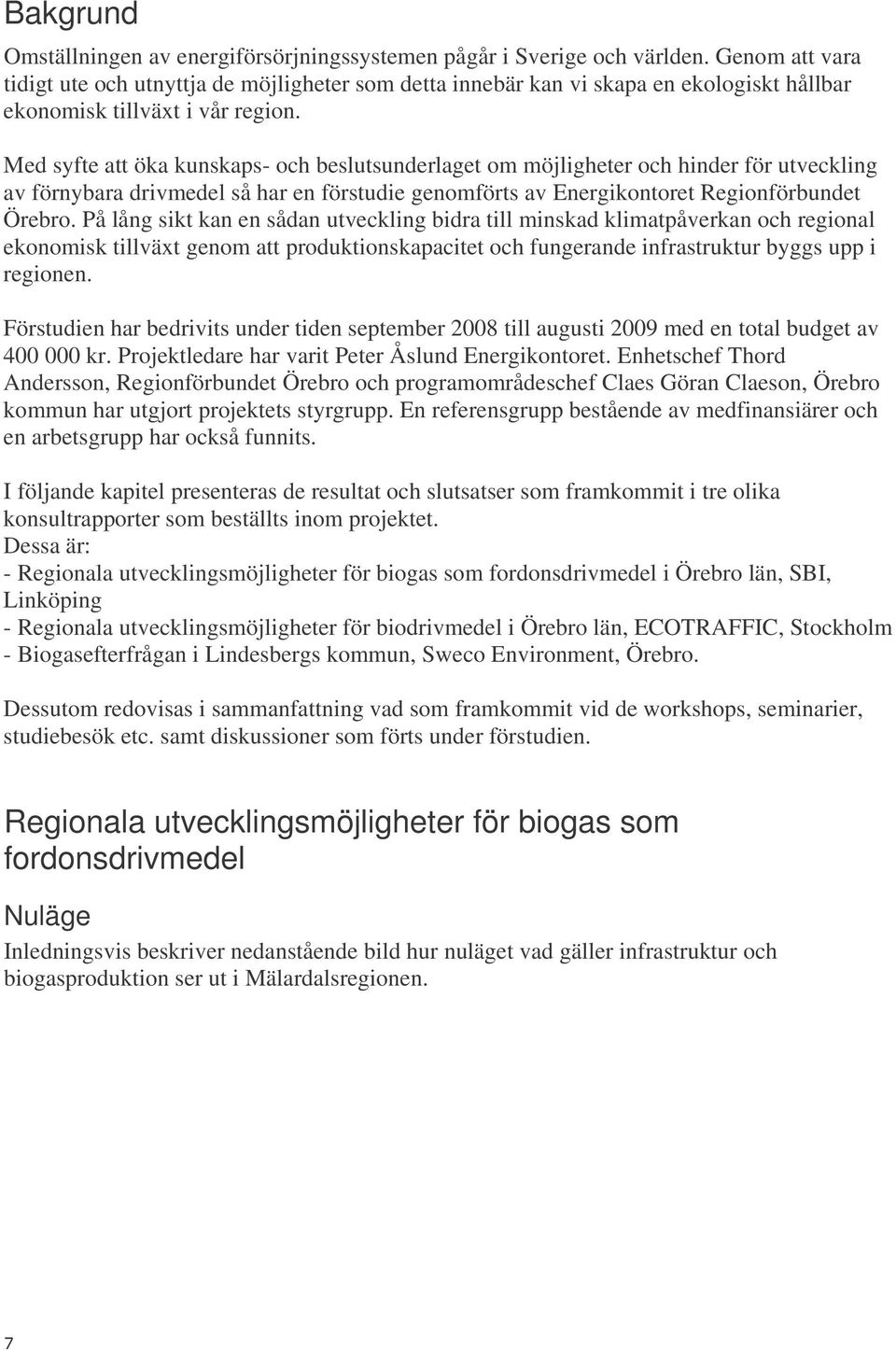 Med syfte att öka kunskaps- och beslutsunderlaget om möjligheter och hinder för utveckling av förnybara drivmedel så har en förstudie genomförts av Energikontoret Regionförbundet Örebro.