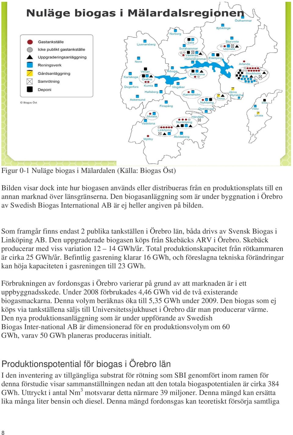 Som framgår finns endast 2 publika tankställen i Örebro län, båda drivs av Svensk Biogas i Linköping AB. Den uppgraderade biogasen köps från Skebäcks ARV i Örebro.