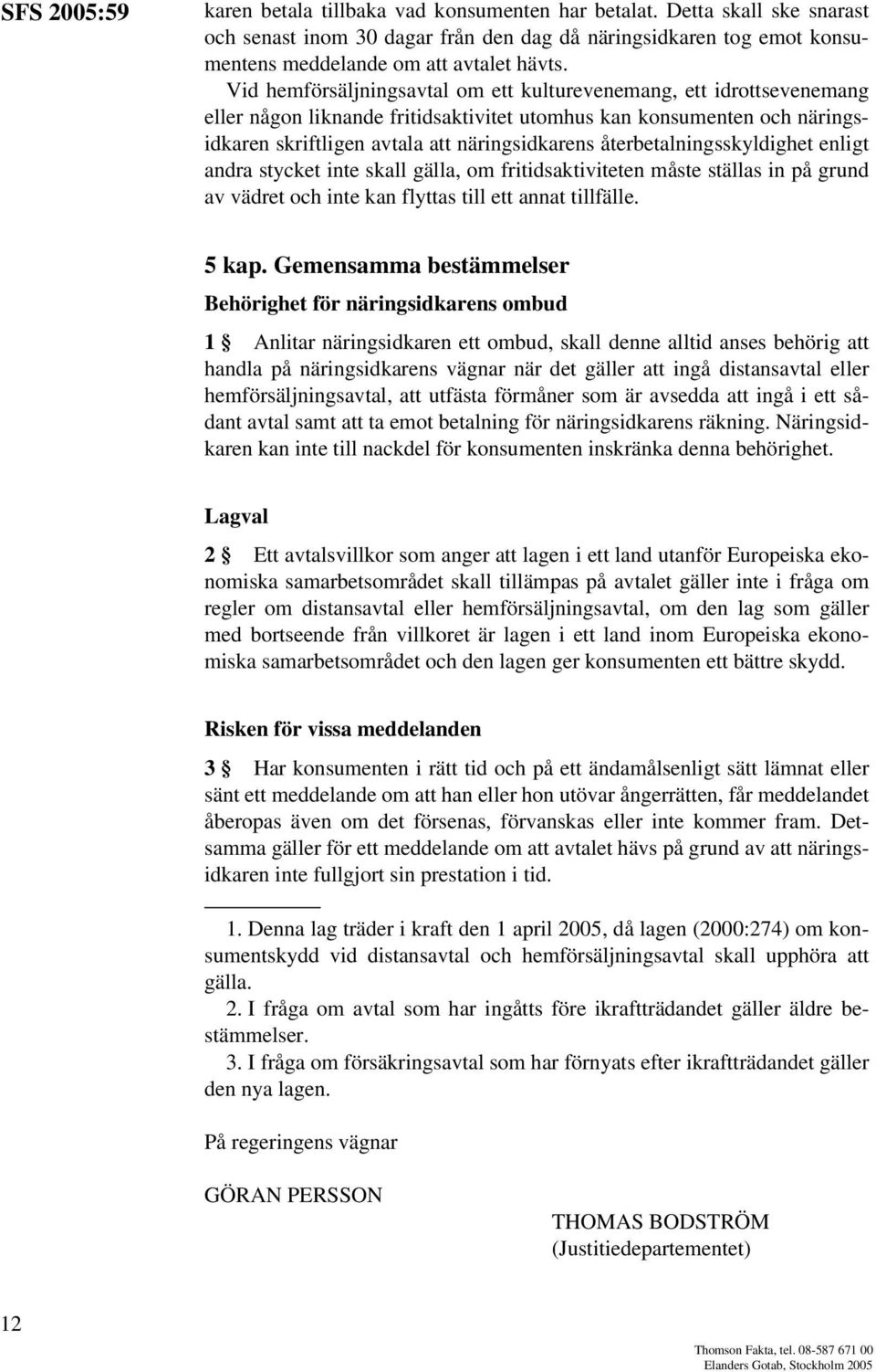 återbetalningsskyldighet enligt andra stycket inte skall gälla, om fritidsaktiviteten måste ställas in på grund av vädret och inte kan flyttas till ett annat tillfälle. 5 kap.