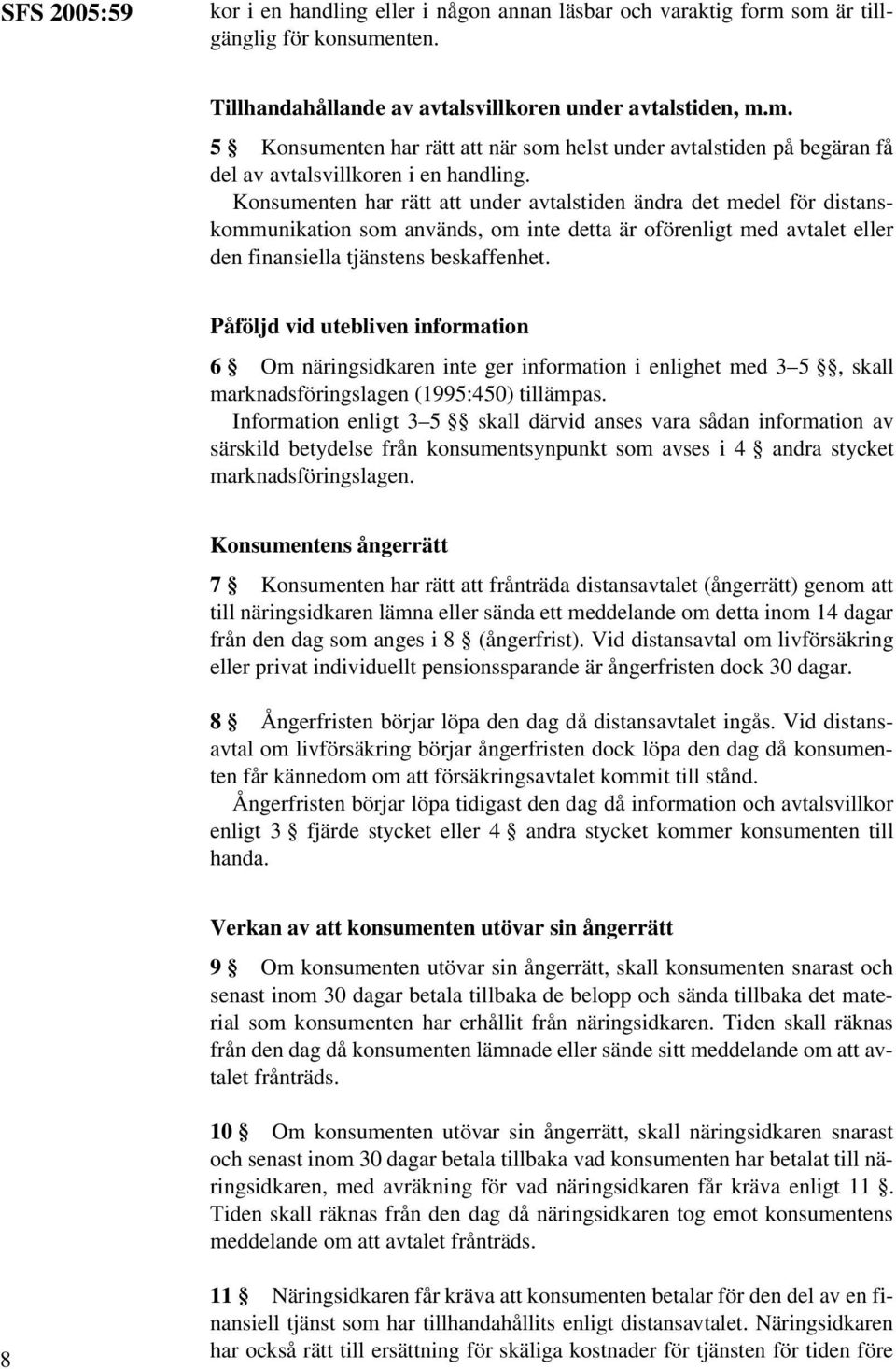 Påföljd vid utebliven information 6 Om näringsidkaren inte ger information i enlighet med 3 5, skall marknadsföringslagen (1995:450) tillämpas.