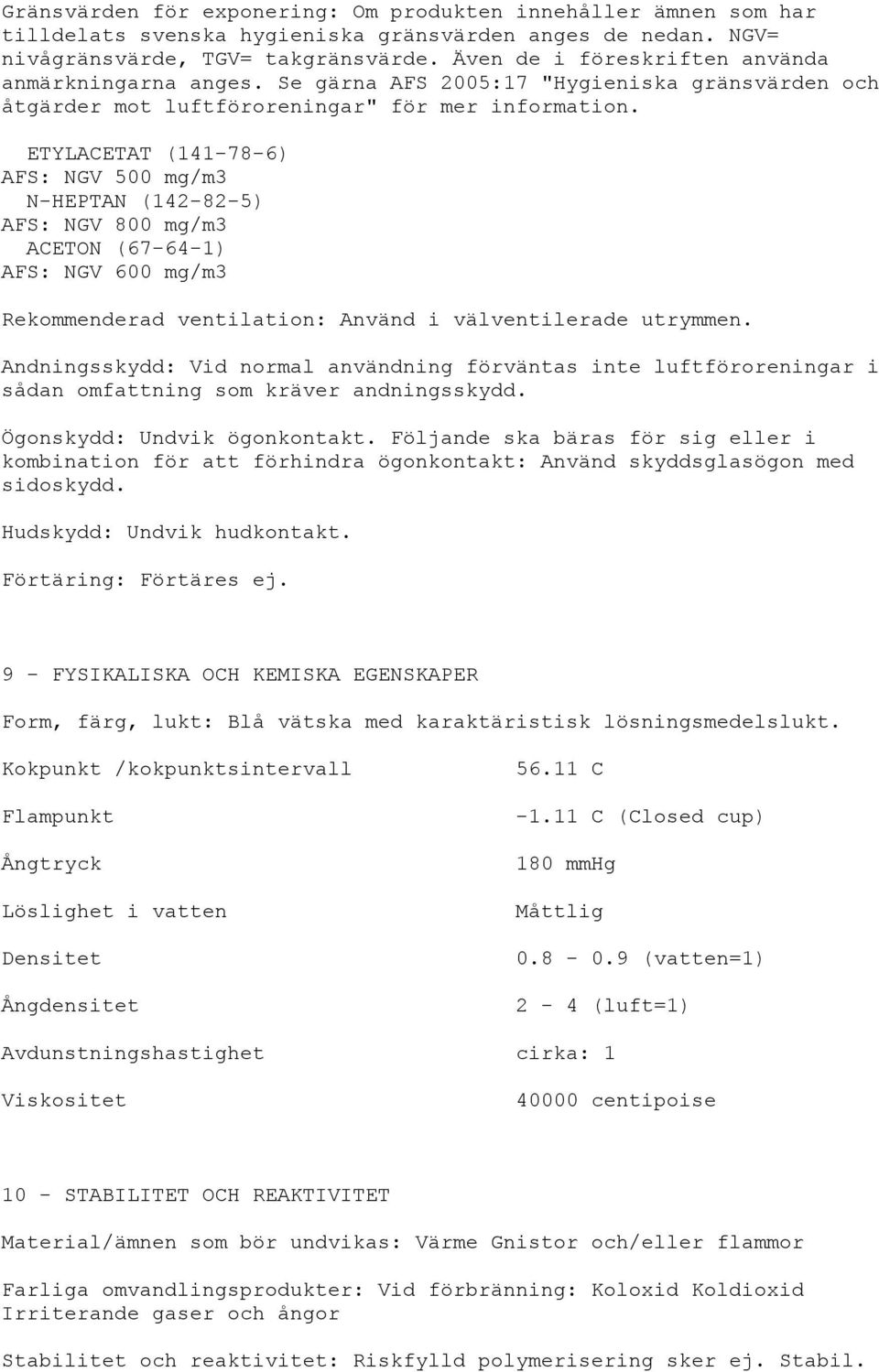 ETYLACETAT (141-78-6) AFS: NGV 500 mg/m3 N-HEPTAN (142-82-5) AFS: NGV 800 mg/m3 ACETON (67-64-1) AFS: NGV 600 mg/m3 Rekommenderad ventilation: Använd i välventilerade utrymmen.