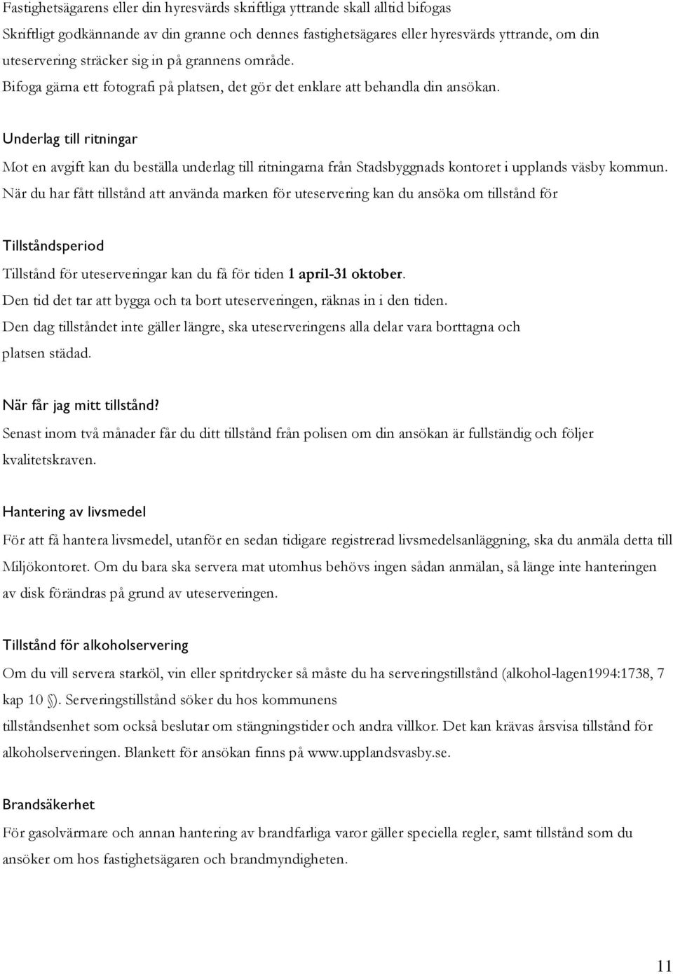 Underlag till ritningar Mot en avgift kan du beställa underlag till ritningarna från Stadsbyggnads kontoret i upplands väsby kommun.