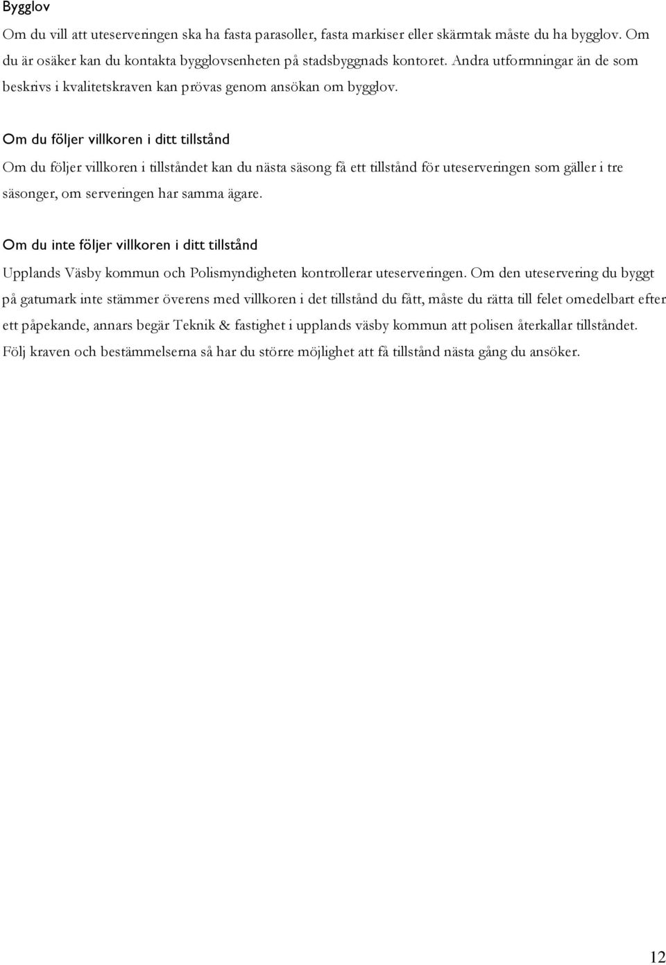 Om du följer villkoren i ditt tillstånd Om du följer villkoren i tillståndet kan du nästa säsong få ett tillstånd för uteserveringen som gäller i tre säsonger, om serveringen har samma ägare.