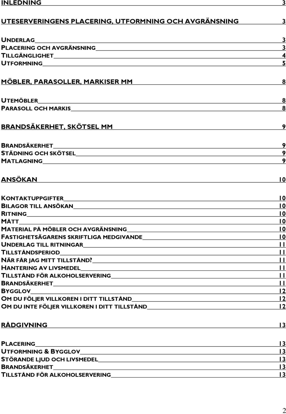 10 FASTIGHETSÄGARENS SKRIFTLIGA MEDGIVANDE 10 UNDERLAG TILL RITNINGAR 11 TILLSTÅNDSPERIOD 11 NÄR FÅR JAG MITT TILLSTÅND?