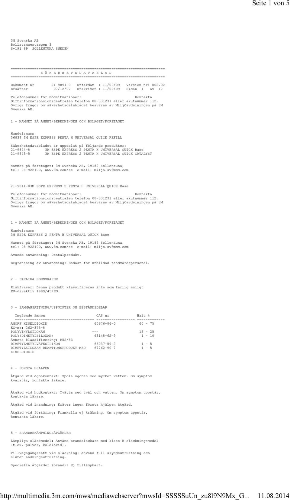 02 Ersätter 07/12/07 Utskrivet : 11/09/09 Sidan 1 av 12 36838 3M ESPE EXPRESS PENTA H UNIVERSAL QUICK REFILL Säkerhetsdatabladet är uppdelat på följande produkter: 21-9844-8 3M ESPE EXPRESS 2 PENTA H