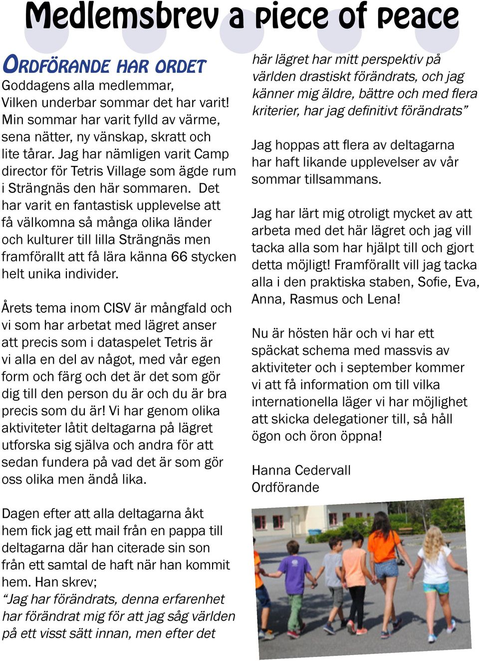 Det har varit en fantastisk upplevelse att få välkomna så många olika länder och kulturer till lilla Strängnäs men framförallt att få lära känna 66 stycken helt unika individer.