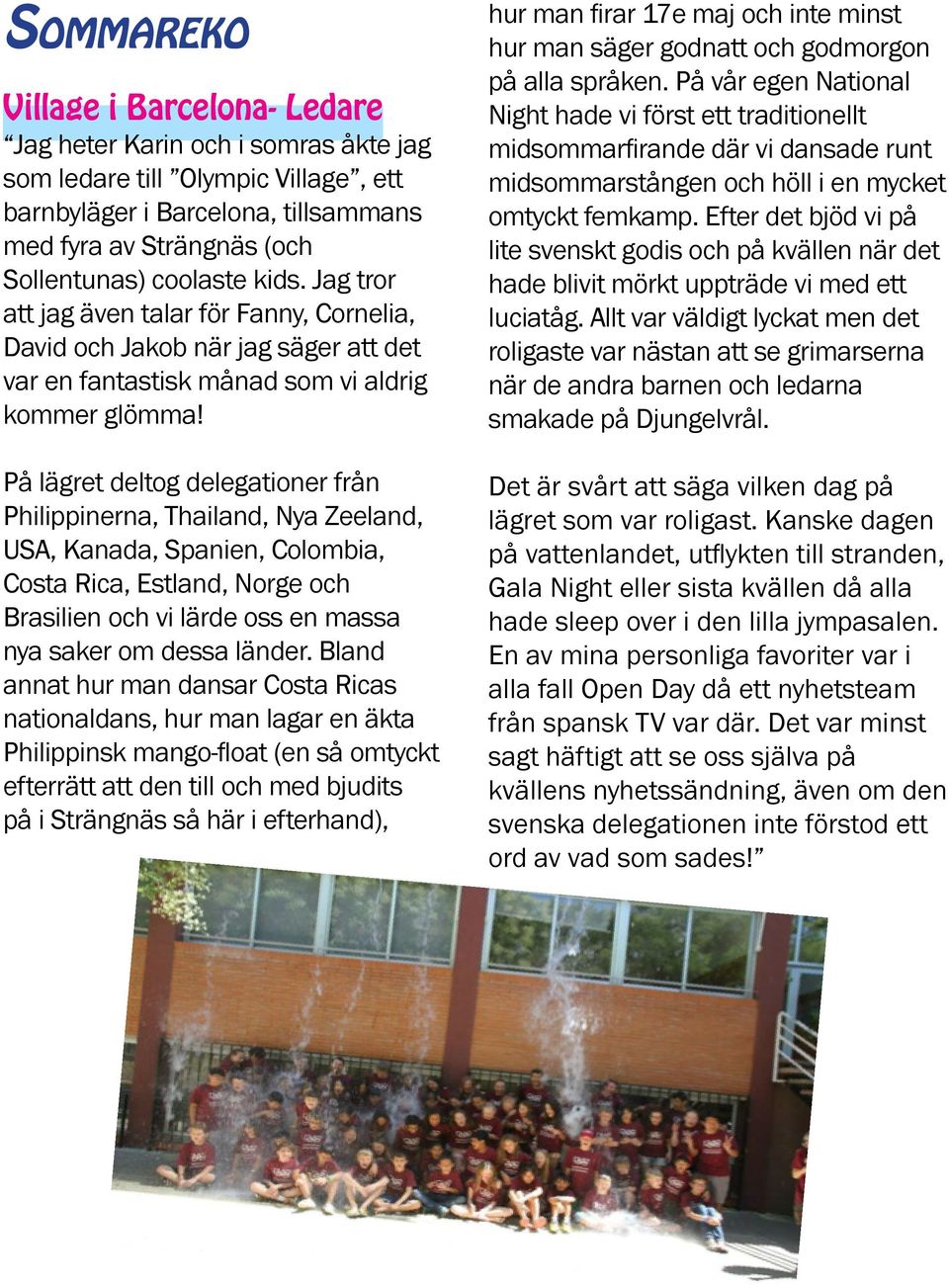 På lägret deltog delegationer från Philippinerna, Thailand, Nya Zeeland, USA, Kanada, Spanien, Colombia, Costa Rica, Estland, Norge och Brasilien och vi lärde oss en massa nya saker om dessa länder.