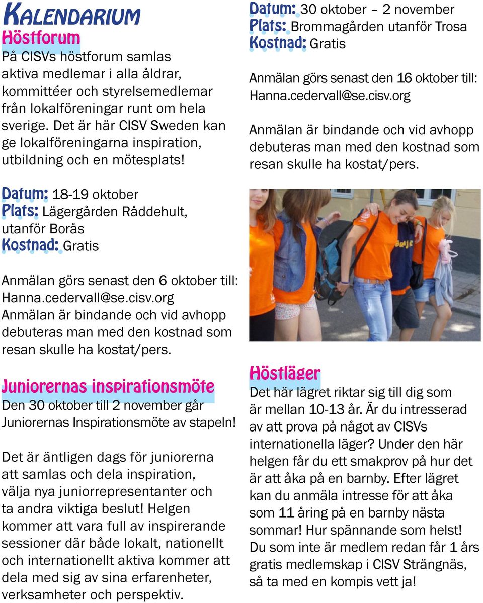 Datum: 30 oktober 2 november Plats: Brommagården utanför Trosa Kostnad: Gratis Anmälan görs senast den 16 oktober till: Hanna.cedervall@se.cisv.